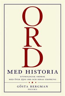 Ord med  historia : Etymologisk uppslagsbok med över 2 500 svenska ord och deras ursprung