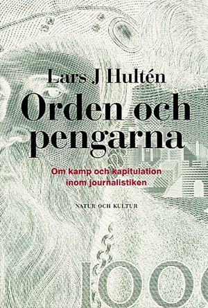 Orden och pengarna : Om kamp och kapitulation inom journalistiken