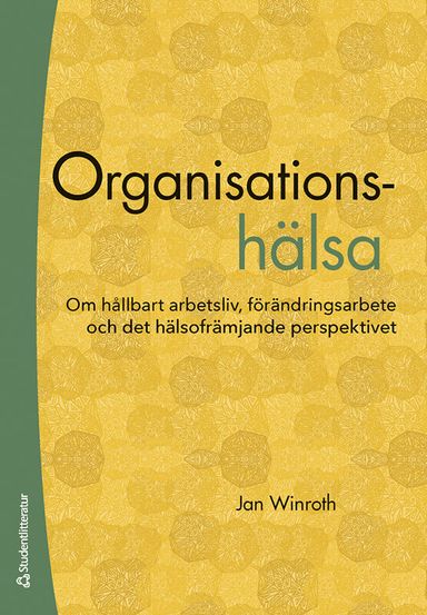 Organisationshälsa : om hållbart arbetsliv, förändringsarbete och det hälsofrämjande perspektivet