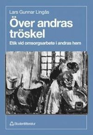 Över andras tröskel - Etik vid omsorgsarbete i andras hem