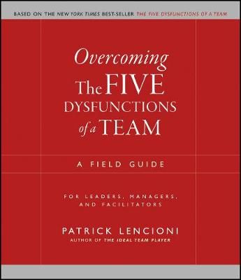 Overcoming the Five Dysfunctions of a Team: A Field Guide for Leaders, Mana