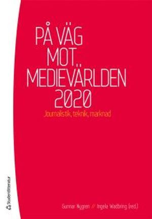 På väg mot medievärlden 2020 : Journalistik, teknik, marknad