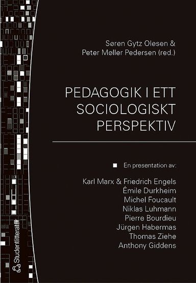 Pedagogik i ett sociologiskt perspektiv : en presentation av: Karl Marx & Friedrich Engels, Émile Durkheim, Michel Focault, Niklas Luhmann, Pierre Bourdieu, Jürgen Habermas, Thomas Ziehe, Anthony Giddens