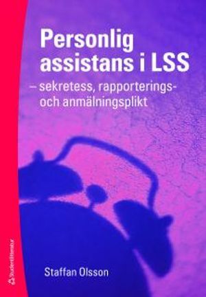 Personlig assistans i LSS : sekretess, rapporterings- och anmälningsplikt