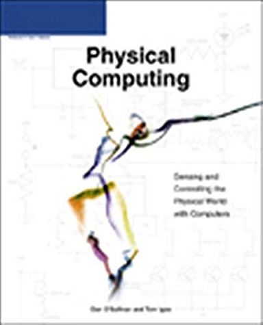 Physical Computing: Sensing & Controlling the Physical World with Computers