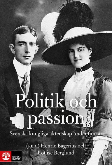 Politik och passion : Svenska kungliga äktenskap under 600 år