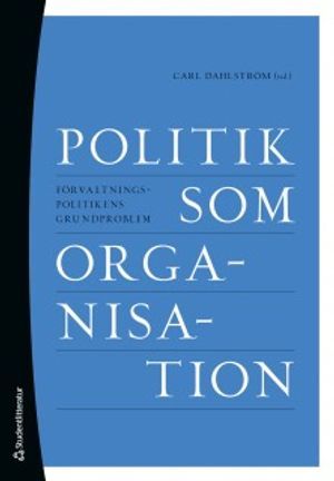 Politik som organisation : förvaltningspolitikens grundproblem