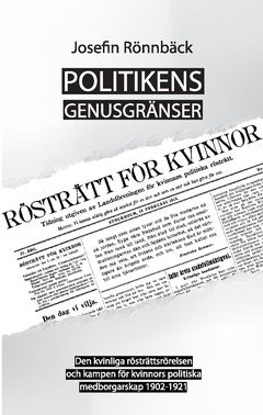 Politikens genusgränser : den kvinnliga rösträttsrörelsen och kampen för kvinnors politiska medborgarskap 1902-1921