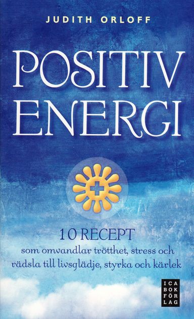 Positiv energi :10 recept som omvandlar trötthet, stress och rädsla till livsglädje, styrka och kärlek