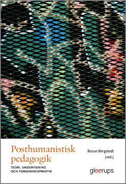 Posthumanistisk pedagogik : Teori, undervisning och forskningspraktik