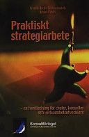 Praktiskt strategiarbete - en handledning för chefer, konsulter och verksamhetsutvecklare