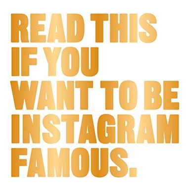 Read This If You Want to Be Instagram Famous.