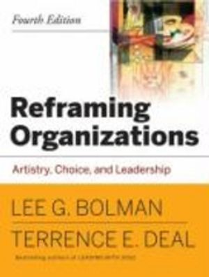 Reframing Organizations: Artistry, Choice and Leadership