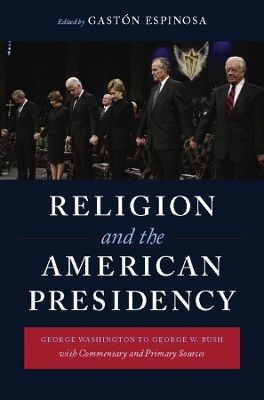 Religion and the American presidency : George Washington to George W. Bush with commentary and primary sources