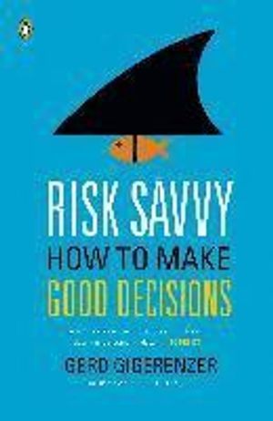 Risk Savvy: How to Make Good Decisions