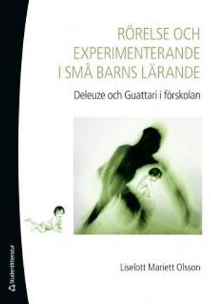 Rörelse och experimenterande i små barns lärande : Deleuze och Guattari i förskolan