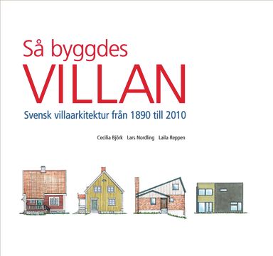 Så byggdes villan : svensk villaarkitektur från 1890 till 2010