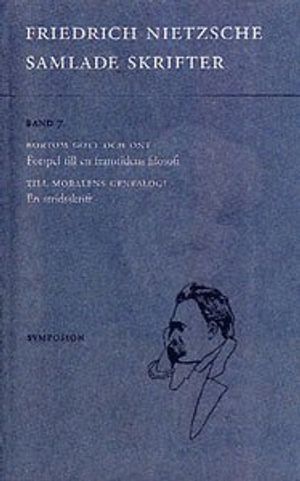 Samlade skrifter. Bd 7, Bortom gott och ont : förspel till en framtidens filosofi ; Till moralens genealogi : en stridsskrift