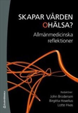 Skapar vården ohälsa? : allmänmedicinska reflektioner