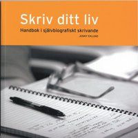 Skriv ditt liv : Handbok i självbiografiskt skrivande