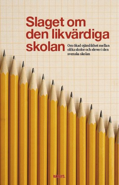 Slaget om den likvärdiga skolan : om ökad ojämlikhet mellan olika skolor och elever i den svenska skolan