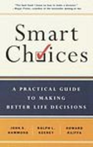 Smart Choices: A Practical Guide to Making Better Decisions