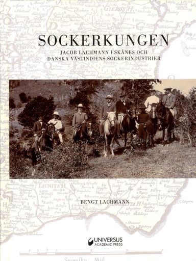 Sockerkungen : Jacob Lachmann i Skånes och Danska Västindiens sockerindustrier