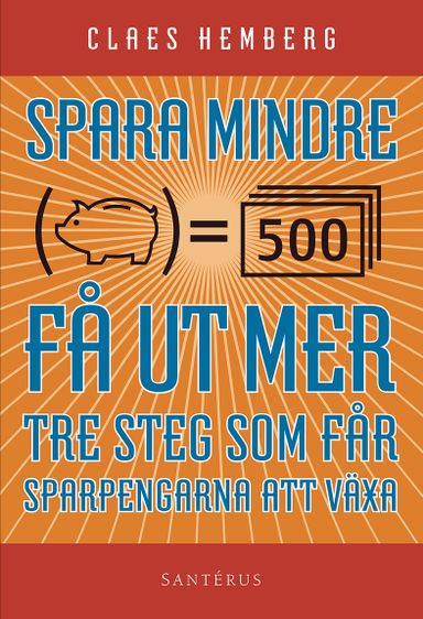 Spara mindre - får ut mer : tre steg som får dina sparpengar att växa