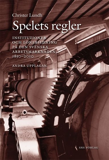 Spelets regler :institutioner och lönebildning på den svenska arbetsmarknaden 1850-2010