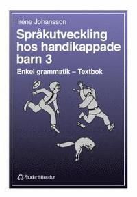 Språkutveckling hos handikappade barn 3 : Enkel grammatik – Textbok