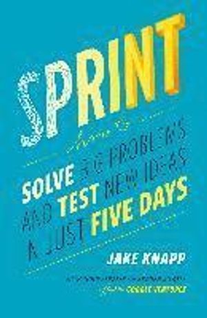 Sprint: How to Solve Big Problems and Test New Ideas in Just Five Days