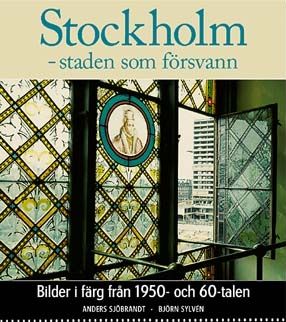 Stockholm - staden som försvann : Bilder i färg från 1950- och 60-talen