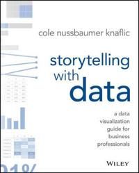 Storytelling with Data: A Data Visualization Guide for Business Professiona