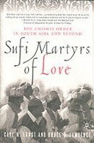 Sufi martyrs of love : Chishti Sufism in South Asia and beyond