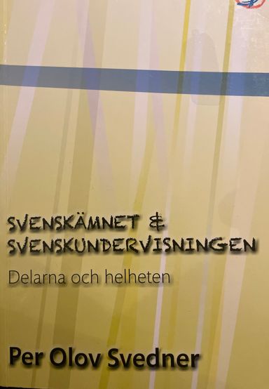 Svenskämnet & svenskundervisningen. Delarna och helheten