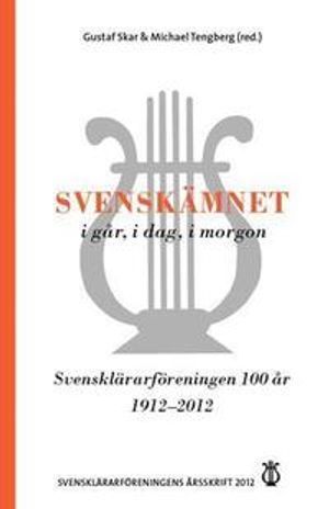 Svensklärarföreningens årsskrift Årsskrift 2012: Svenskämnet i går, i dag,