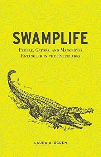 Swamplife : people, gators, and mangroves entangled in the Everglades