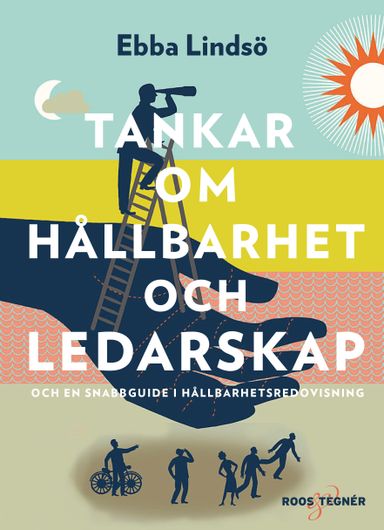 Tankar om hållbarhet och ledarskap : och en snabbguide i hållbarhetsredovisning