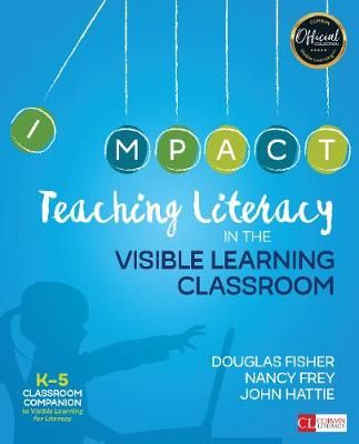 Teaching literacy in the visible learning classroom : K-5 classroom companion to Visible Learning for Literacy