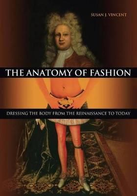 The anatomy of fashion : dressing the body from the Renaissance to today