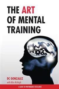 The Art of Mental Training: A Guide to Performance Excellence