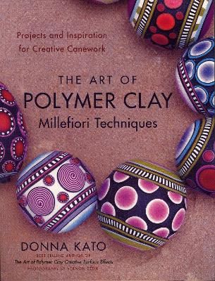 The art of polymer clay millefiori techniques : projects and inspiration for creative canework