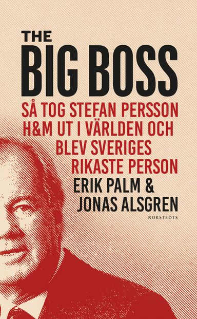 The Big Boss : så tog Stefan Persson H&M ut i världen och blev Sveriges rikaste person