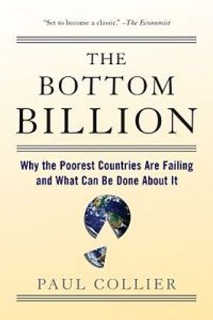 The Bottom Billion: Why the Poorest Countries Are Failing and What Can Be Done about It