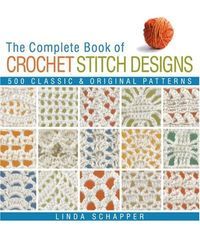 The Complete Book of Crochet Stitch Designs: 500 Classic & Original Patterns