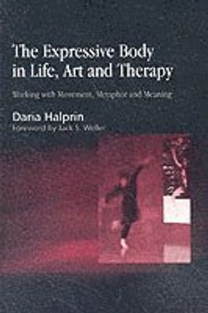 The expressive body in life, art, and therapy : working with movement, metaphor, and meaning