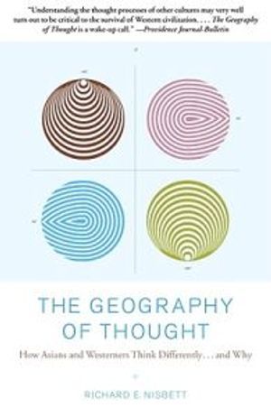 The Geography of Thought: How Asians and Westerners Think Differently...and Why