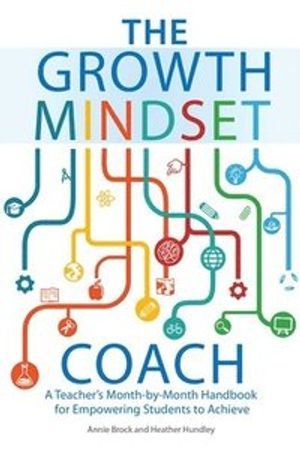 The growth mindset coach : a teacher's month-by-month handbook for empowering students to achieve