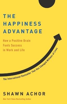 The happiness advantage : how a positive brain fuels success in work and life