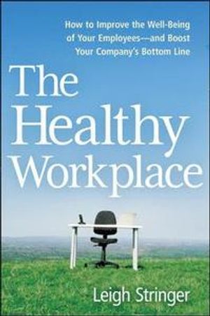 The Healthy Workplace: How to Improve the Well-Being of Your Employees - And Boost Your Company's Bottom Line